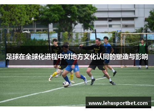足球在全球化进程中对地方文化认同的塑造与影响