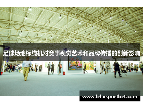 足球场地标线机对赛事视觉艺术和品牌传播的创新影响