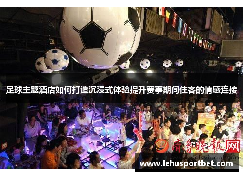 足球主题酒店如何打造沉浸式体验提升赛事期间住客的情感连接